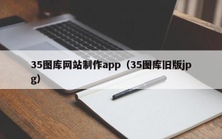 单县35图库网站制作app（35图库旧版jpg）