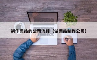单县制作网站的公司流程（做网站制作公司）